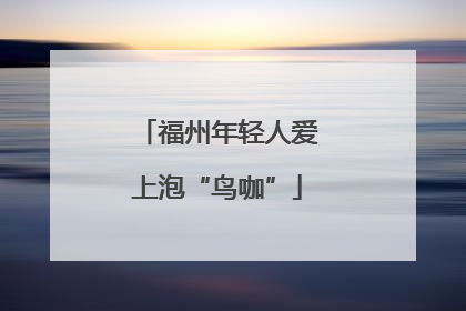 福州年轻人爱上泡“鸟咖”
